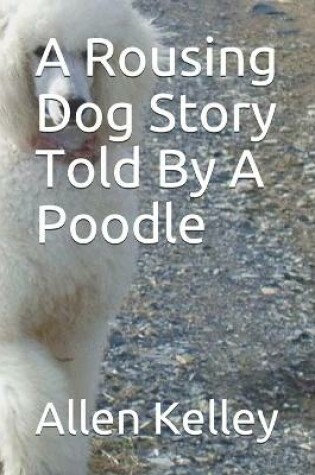 Cover of A Rousing Dog Story Told By A Poodle