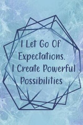 Cover of I Let Go Of Expectations. I Create Powerful Possibilities.