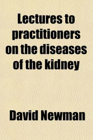 Cover of Lectures to Practitioners on the Diseases of the Kidney