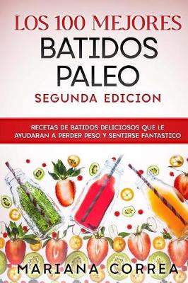 Book cover for Los 100 Mejores Batidos Paleo Segunda Edicion