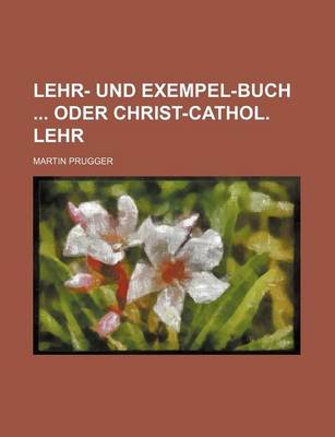 Book cover for Lehr- Und Exempel-Buch Oder Christ-Cathol. Lehr