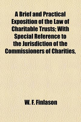 Book cover for A Brief and Practical Exposition of the Law of Charitable Trusts; With Special Reference to the Jurisdiction of the Commissioners of Charities,