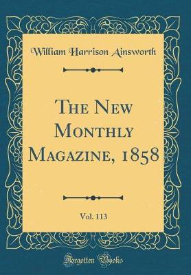 Book cover for The New Monthly Magazine, 1858, Vol. 113 (Classic Reprint)