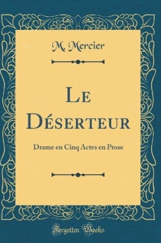 Cover of Le Déserteur: Drame en Cinq Actes en Prose (Classic Reprint)