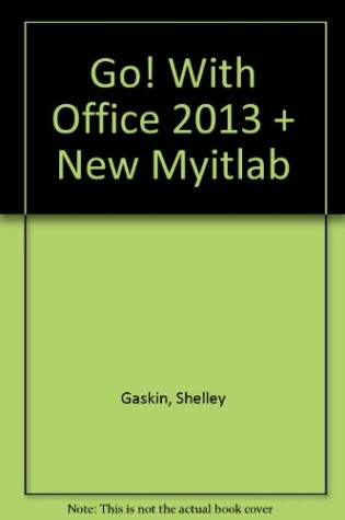 Cover of Go! with Office 2013 Volume 1 and New Myitlab