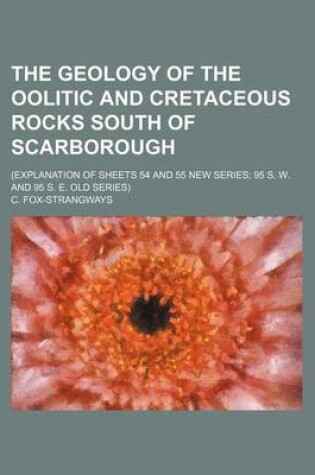 Cover of The Geology of the Oolitic and Cretaceous Rocks South of Scarborough; (Explanation of Sheets 54 and 55 New Series; 95 S. W. and 95 S. E. Old Series)