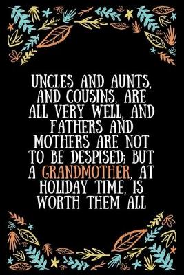 Book cover for Uncles and aunts, and cousins, are all very well, and fathers and mothers are not to be despised; but a grandmother, at holiday time, is worth them al