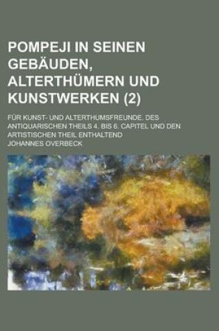 Cover of Pompeji in Seinen Gebauden, Alterthumern Und Kunstwerken; Fur Kunst- Und Alterthumsfreunde. Des Antiquarischen Theils 4. Bis 6. Capitel Und Den Artist