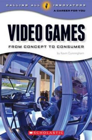 Cover of Video Games: From Concept to Consumer (Calling All Innovators: Career for You)