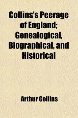 Cover of Collins's Peerage of England (Volume 1); Genealogical, Biographical, and Historical