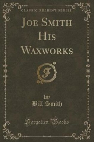 Cover of Joe Smith His Waxworks (Classic Reprint)