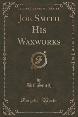 Book cover for Joe Smith His Waxworks (Classic Reprint)