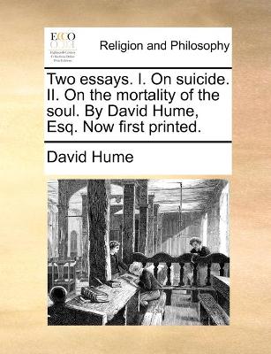 Book cover for Two essays. I. On suicide. II. On the mortality of the soul. By David Hume, Esq. Now first printed.