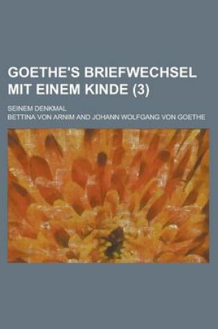 Cover of Goethe's Briefwechsel Mit Einem Kinde; Seinem Denkmal (3 )