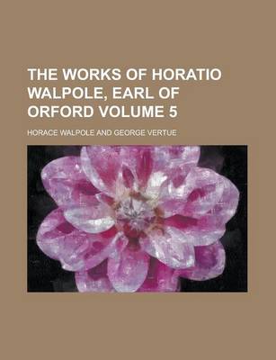 Book cover for The Works of Horatio Walpole, Earl of Orford Volume 5