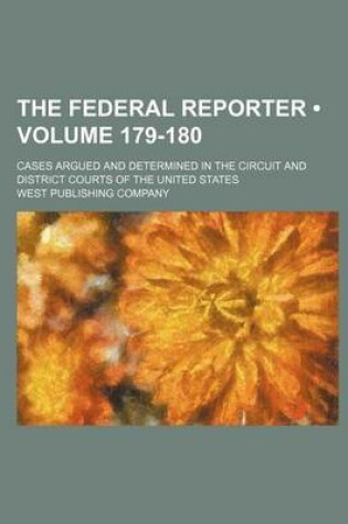 Cover of The Federal Reporter; Cases Argued and Determined in the Circuit and District Courts of the United States Volume 179-180