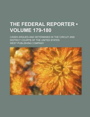 Book cover for The Federal Reporter; Cases Argued and Determined in the Circuit and District Courts of the United States Volume 179-180