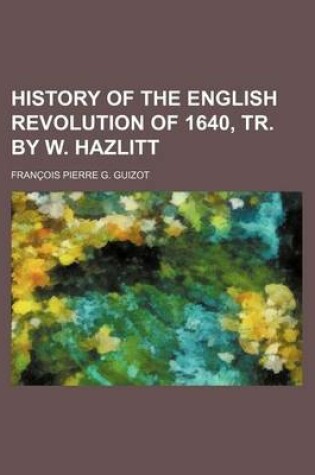 Cover of History of the English Revolution of 1640, Tr. by W. Hazlitt