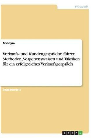 Cover of Verkaufs- und Kundengesprache fuhren. Methoden, Vorgehensweisen und Taktiken fur ein erfolgreiches Verkaufsgesprach