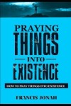 Book cover for Praying Things Into Existence