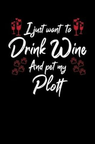 Cover of I Just Wanna Drink Wine And Pet My Plott