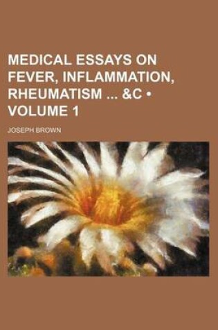 Cover of Medical Essays on Fever, Inflammation, Rheumatism &C (Volume 1)