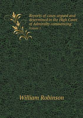 Book cover for Reports of cases argued and determined in the High Court of Admiralty commencing Volume 1