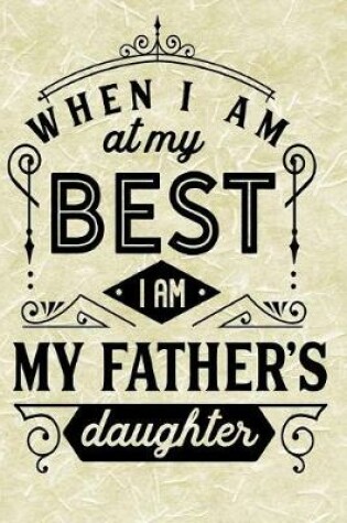 Cover of When I Am at my Best I am my Fathers Daughter