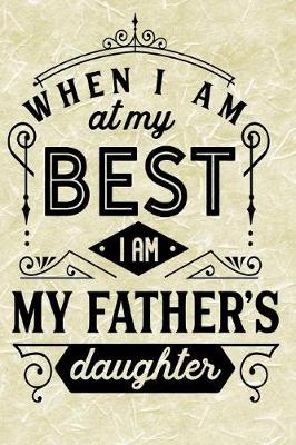 Book cover for When I Am at my Best I am my Fathers Daughter