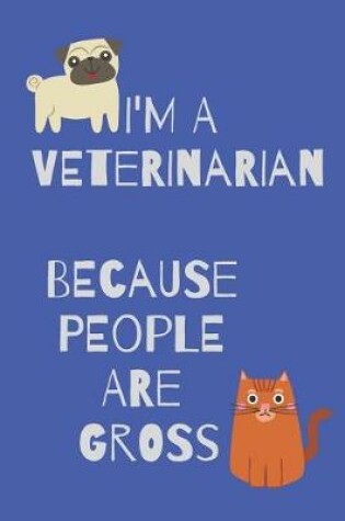 Cover of I'm a Veterinarian Because People Are Gross Blank Lined Notebook Journal