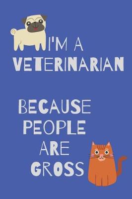 Book cover for I'm a Veterinarian Because People Are Gross Blank Lined Notebook Journal