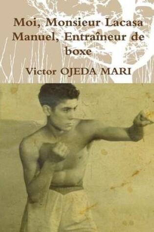 Cover of Moi, Monsieur Lacasa Manuel, Entraineur De Boxe