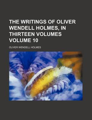 Book cover for The Writings of Oliver Wendell Holmes, in Thirteen Volumes Volume 10