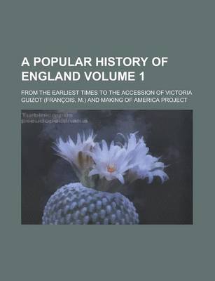 Book cover for A Popular History of England Volume 1; From the Earliest Times to the Accession of Victoria