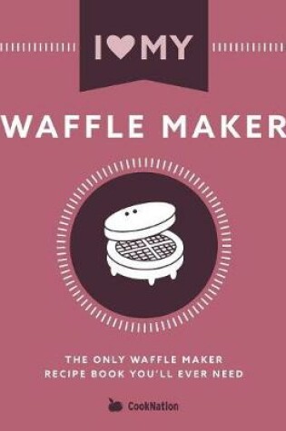 Cover of I Love My Waffle Maker