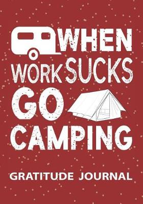 Book cover for When Work Sucks Go Camping - Gratitude Journal