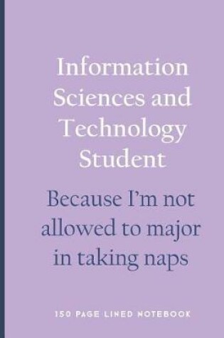 Cover of Information Sciences and Technology Student - Because I'm Not Allowed to Major in Taking Naps