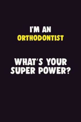 Cover of I'M An Orthodontist, What's Your Super Power?