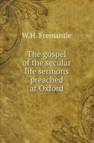 Cover of The gospel of the secular life sermons preached at Oxford