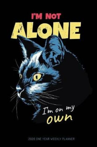 Cover of I'm Not Alone I'm On My Own - 2020 One Year Weekly Planner
