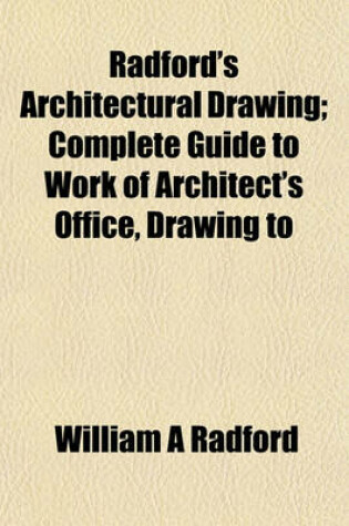 Cover of Radford's Architectural Drawing; Complete Guide to Work of Architect's Office, Drawing to