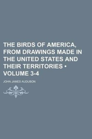 Cover of The Birds of America, from Drawings Made in the United States and Their Territories (Volume 3-4)