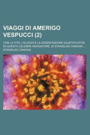 Cover of Viaggi Di Amerigo Vespucci; Con La Vita, L'Elogio E La Dissertazione Giustificativa Di Questo Celebre Navigatore, Di Stanislao Canovai (2)
