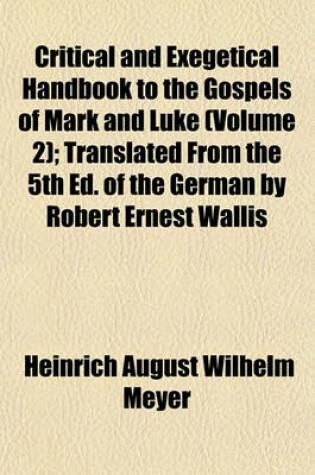 Cover of Critical and Exegetical Handbook to the Gospels of Mark and Luke (Volume 2); Translated from the 5th Ed. of the German by Robert Ernest Wallis