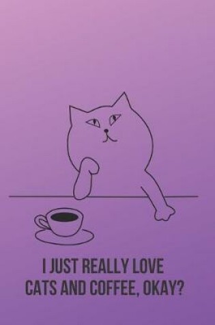Cover of I Just Really Love Cats and Coffee, Okay?