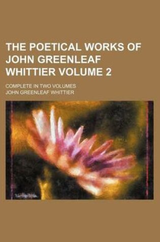 Cover of The Poetical Works of John Greenleaf Whittier Volume 2; Complete in Two Volumes