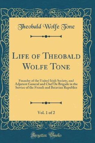 Cover of Life of Theobald Wolfe Tone, Vol. 1 of 2