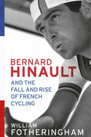 Cover of Bernard Hinault and the Fall and Rise of French Cycling