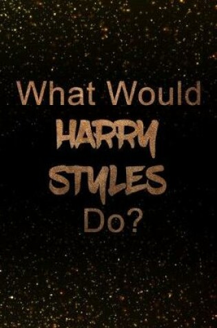 Cover of What Would Harry Styles Do?
