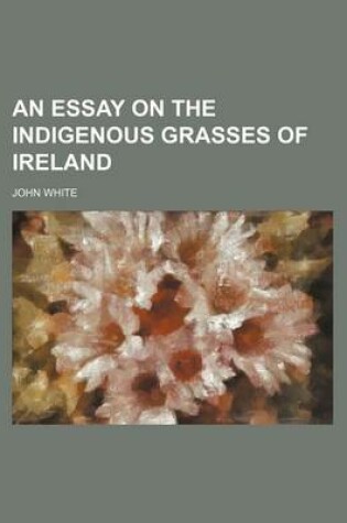 Cover of An Essay on the Indigenous Grasses of Ireland